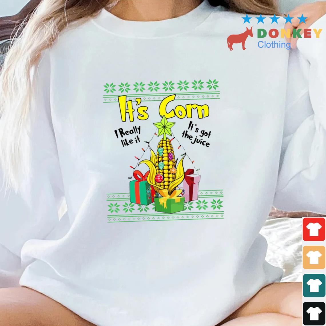 It's Corn I Really It’s Got The Juice Ugly Christmas Sweatshirt