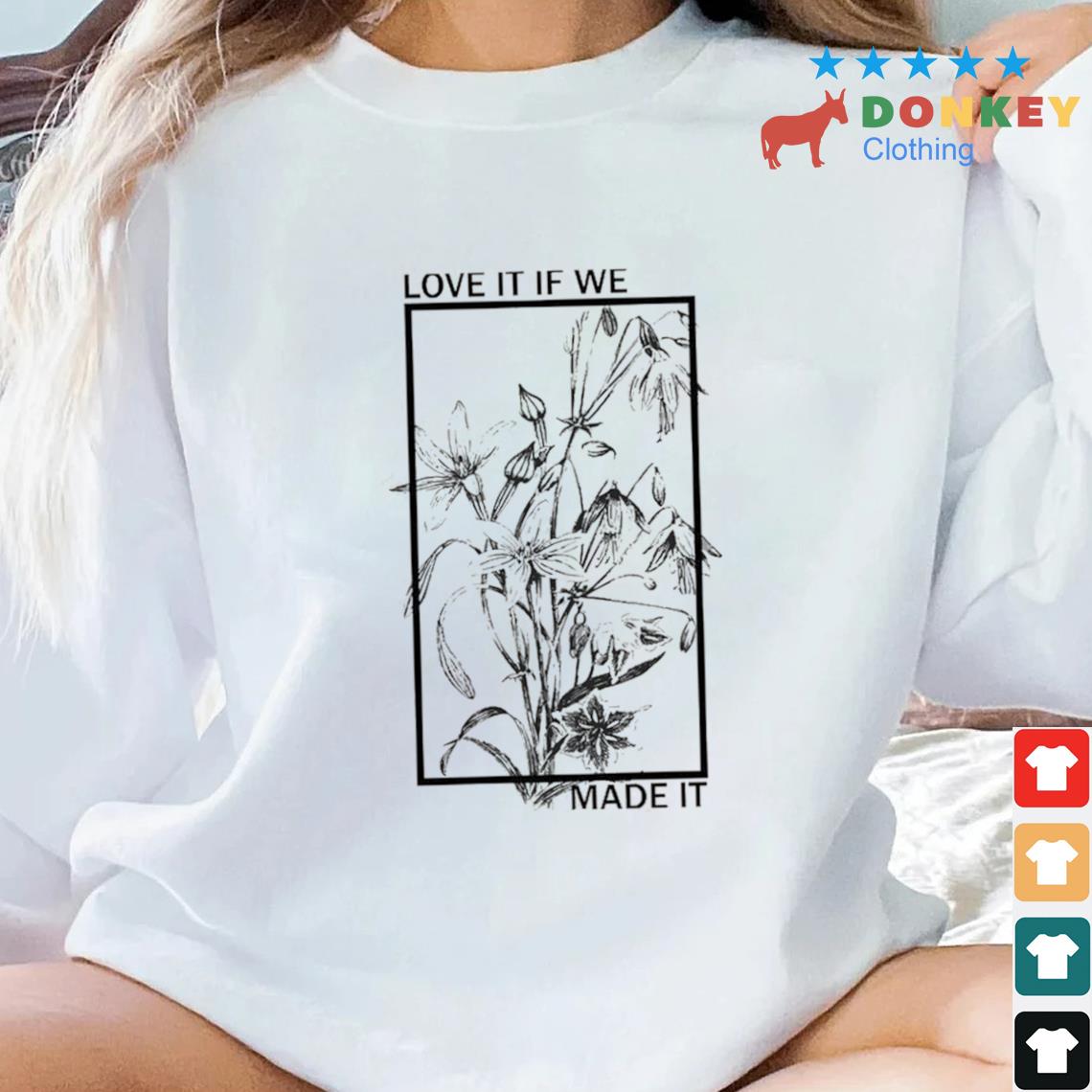 Love It If We Made It Floral The 1975 Band Shirt