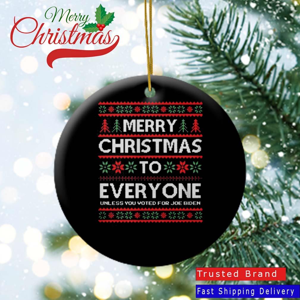Merry Christmas To Everyone Unless You Voted For Joe Biden Ugly Ornament