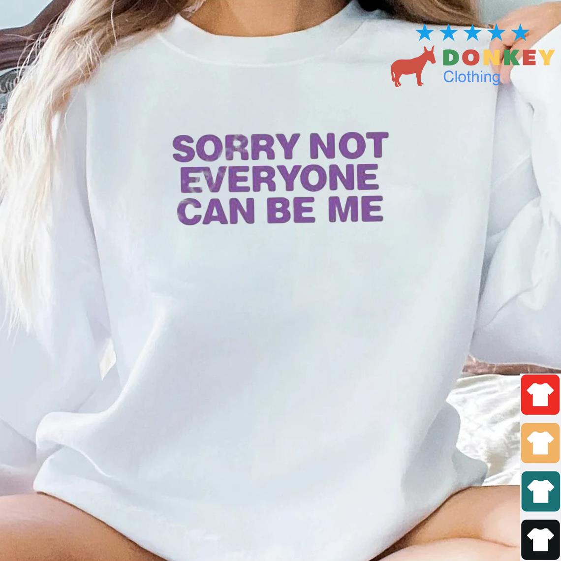 Sorry Not Everyone Can Be Me Shirt