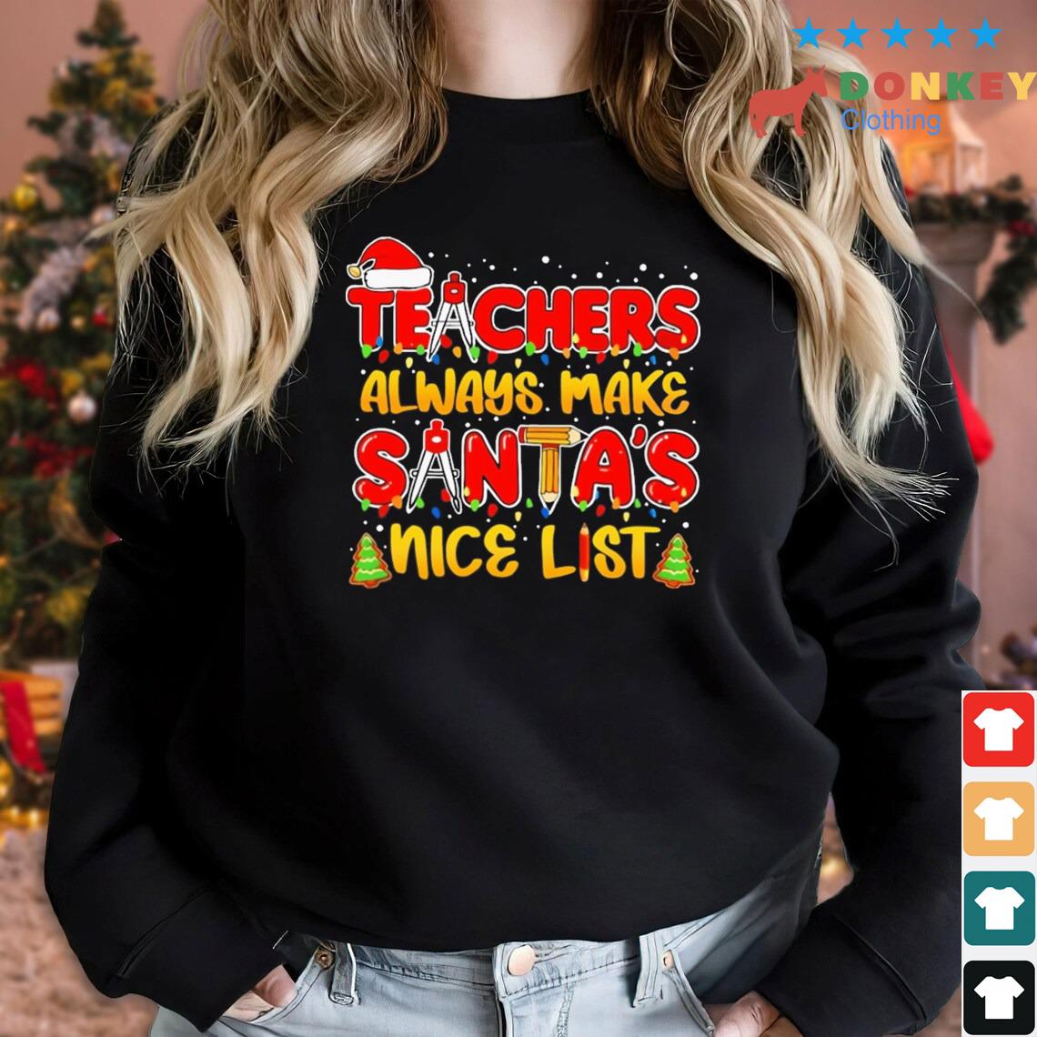 Teachers Always Make The Nice List School Christmas Sweater