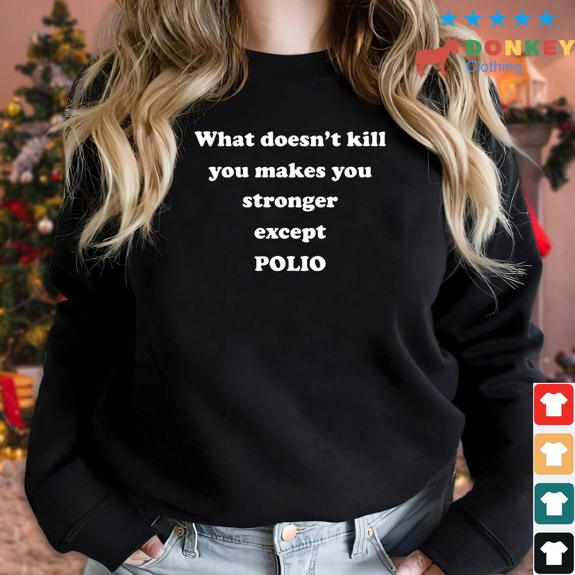 What Doesn't Kill You Makes You Stronger Except Polio Shirt
