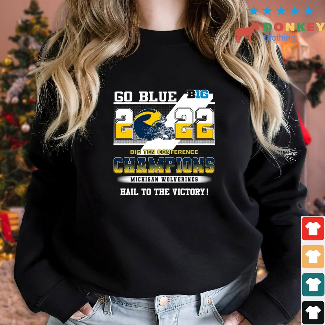Go Blue 2022 Big Ten Conference Champions Michigan Wolverines Hail To The Victory Shirt