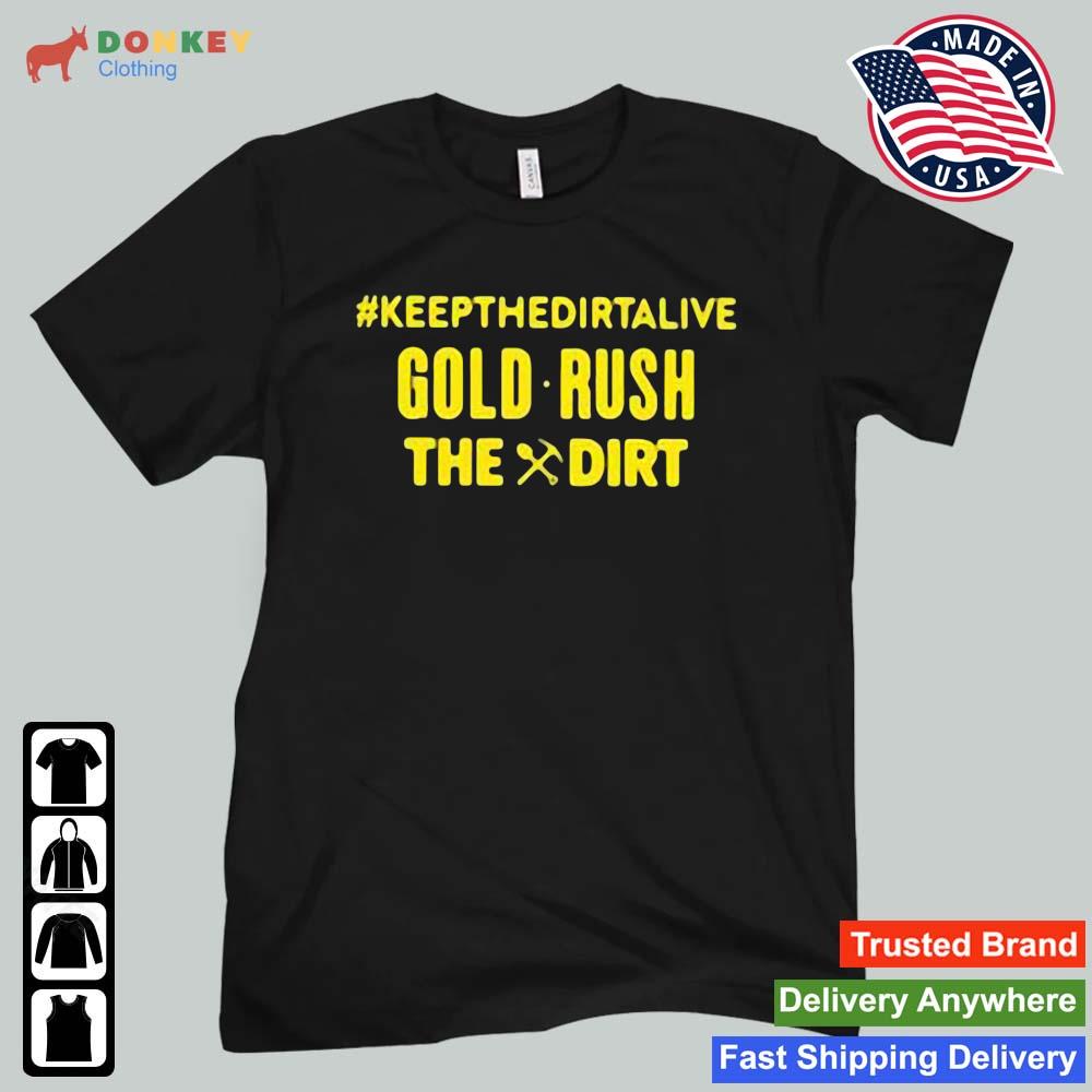 Keepthedirtalive Gold Rush The Dirt Shirt Unisex