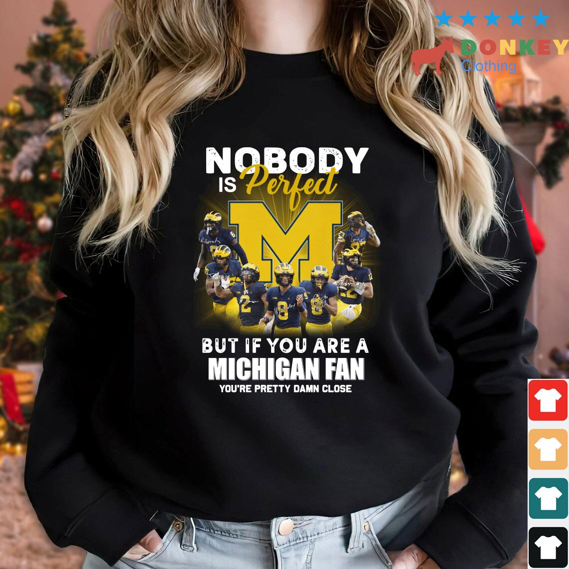 Official Michigan Wolverines Nobody Is Perfect But If You Are A Michigan Fan You're Pretty Damn Close Shirt