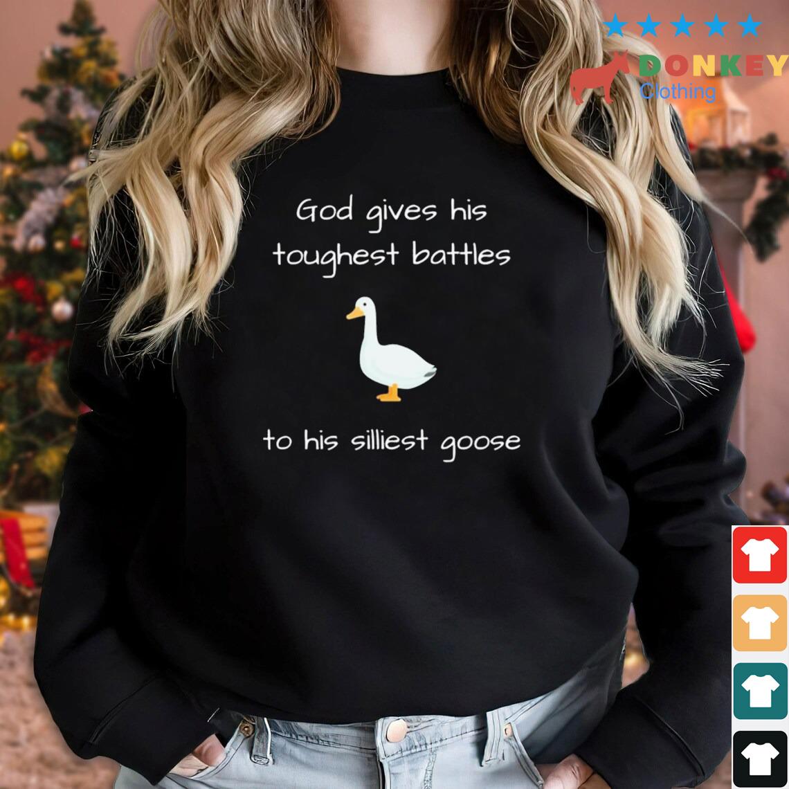 Silly Goose God Gives His Toughest Battles To His Silliest Goose Shirt