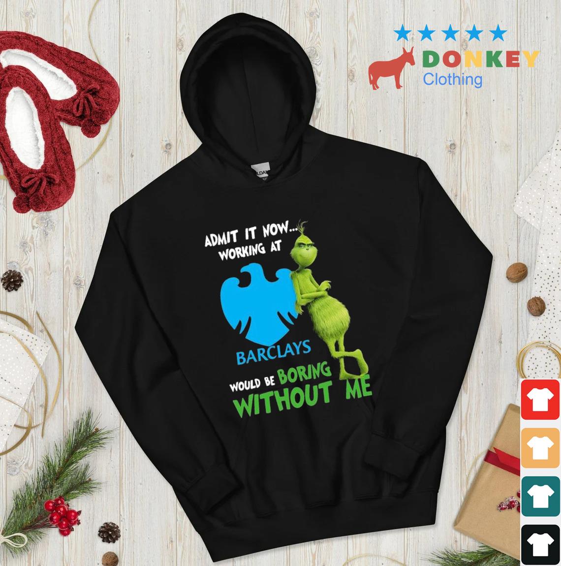 The Grinch Admit It Now Working At Barclays Would Be Boring Without Me Shirt hoodie don den