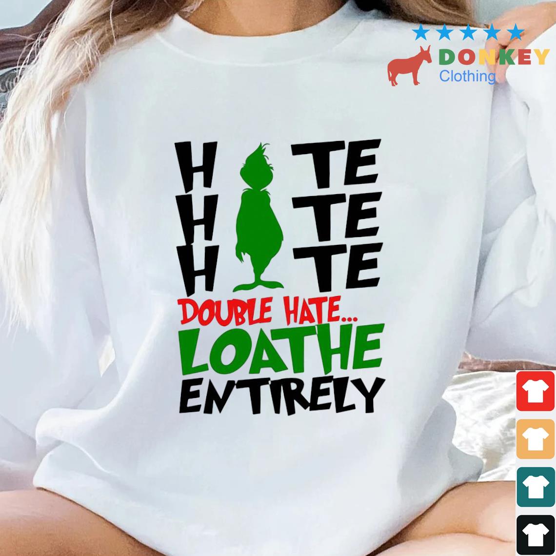 The Grinch Hate Hate Hate Double Hate Loathe Entirely Shirt