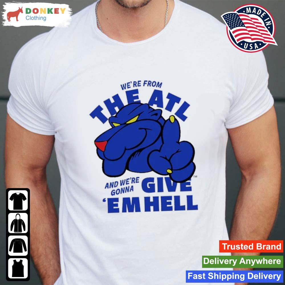We're From The ATL And We're Gonna Give 'Em Hell Shirt Shirt