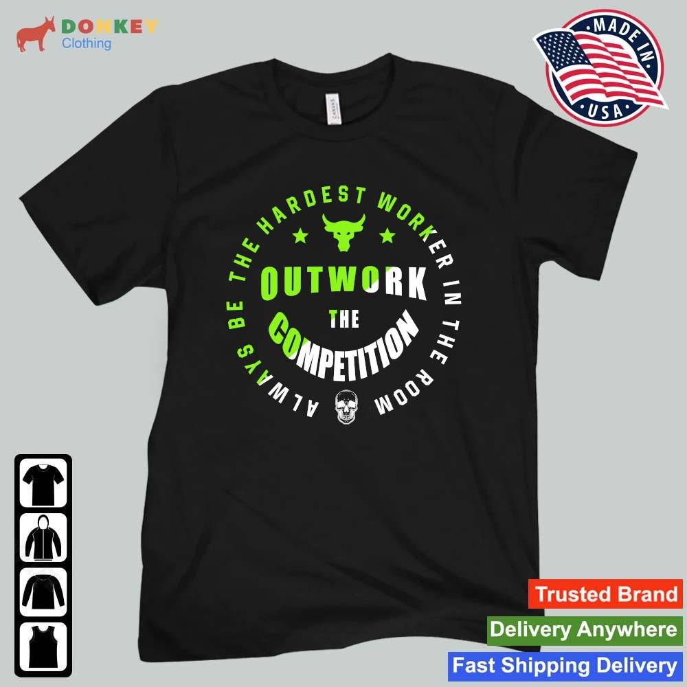2023 Always Be The Hardest Worker In The Room Outwork The Competition Shirt
