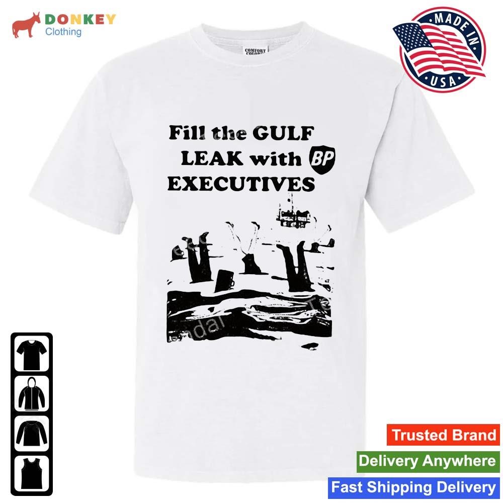 Fill The Gulf Leak With Executives New Shirt