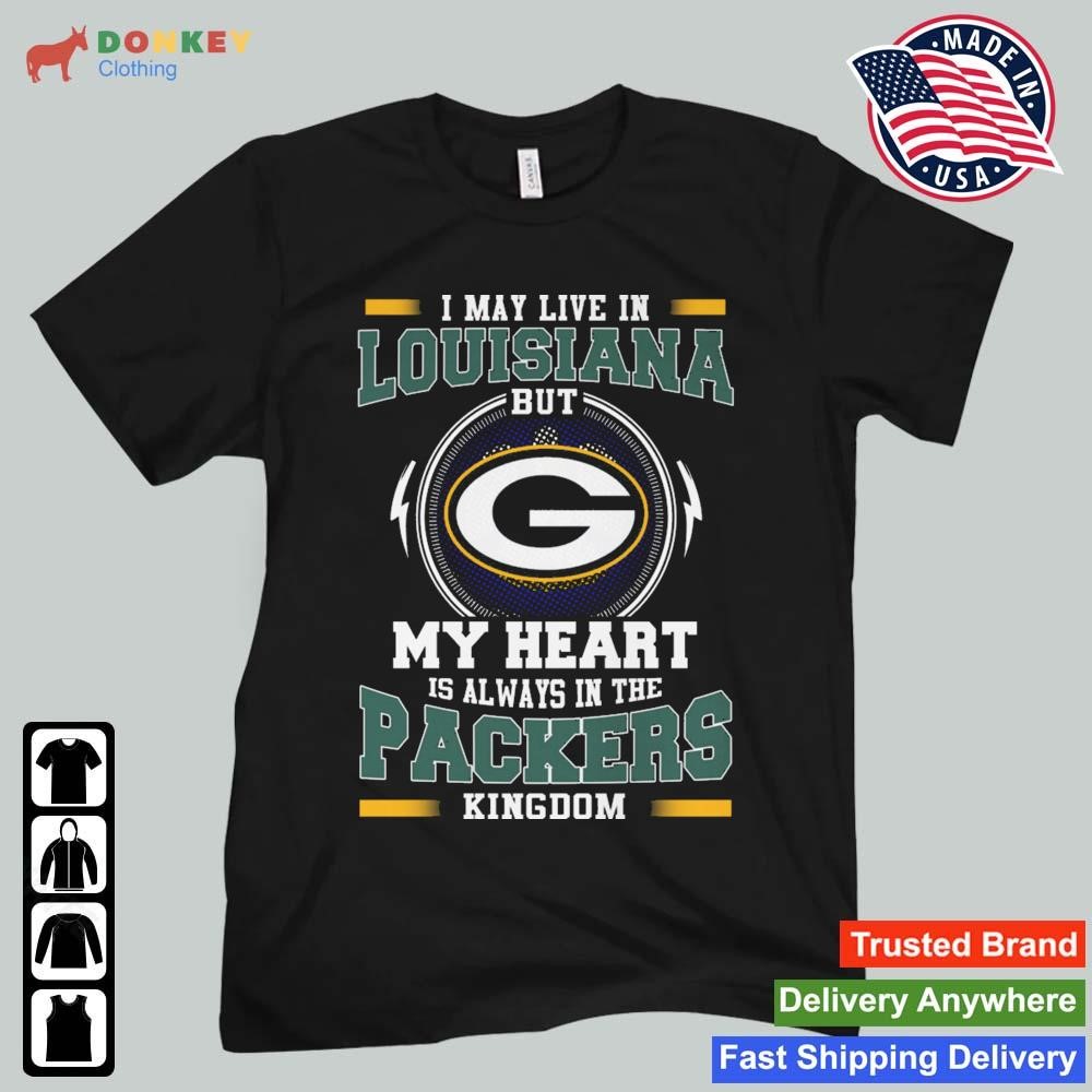 Green Bay Packer I May Live In Louisiana But My Heart Is Always In The Packers Kingdom shirt
