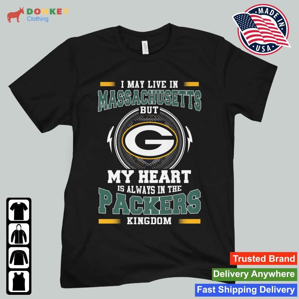 Green Bay Packer I May Live In Massachusetts But My Heart Is Always In The Packers Kingdom shirt