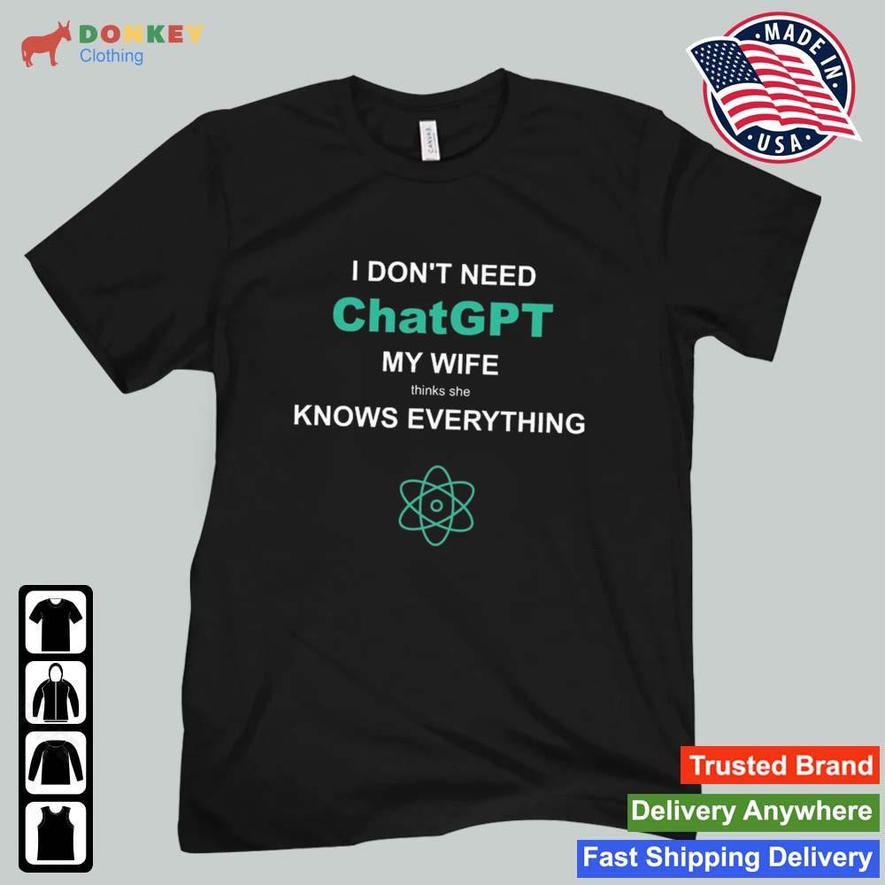 I Don’t Need Chatgpt My Wife Thinks She Knows Everything Shirt