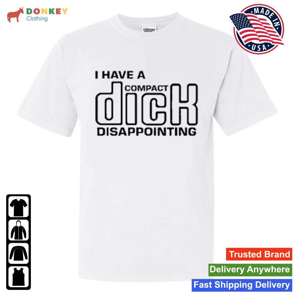 I Have A Compact Dick Disappointing Shirt