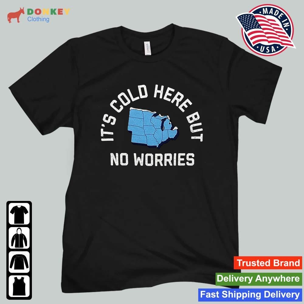 It's Cold Here But No Worries Shirt