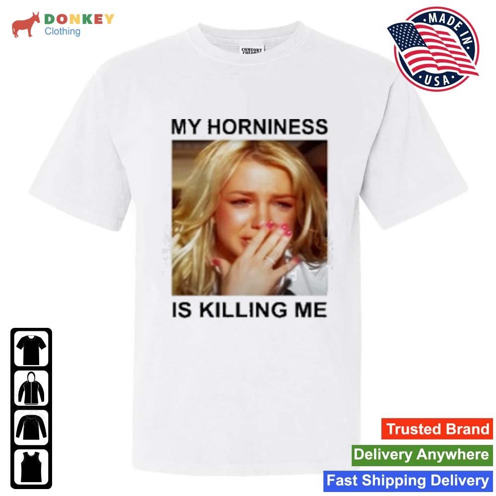 My Horniness Is Killing Me Shirt