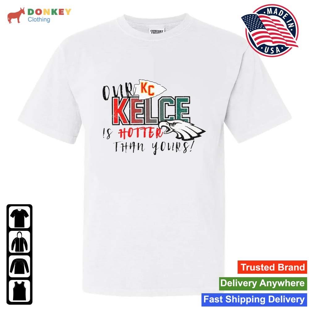 Our Kelce Is Hotter Than Yours Super Bowl LVII Shirt