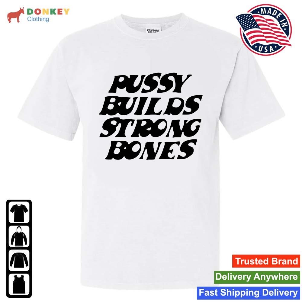 Pussy Builds Strong Bones Shirt