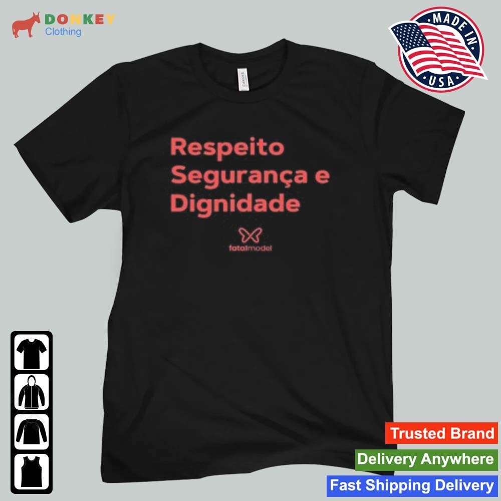 Respeito Seguranca E Dignidade Fatal Model Shirt