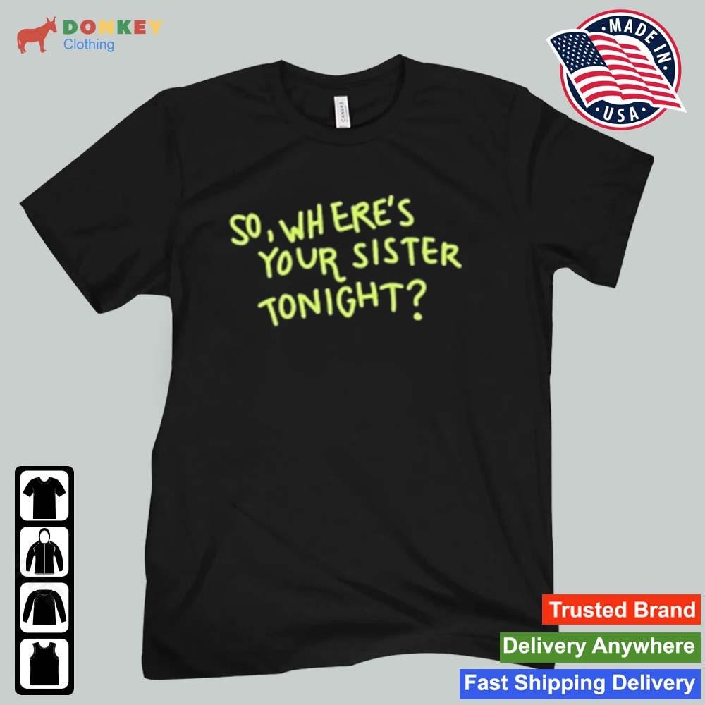 So Where Your Sister Tonight Shirt