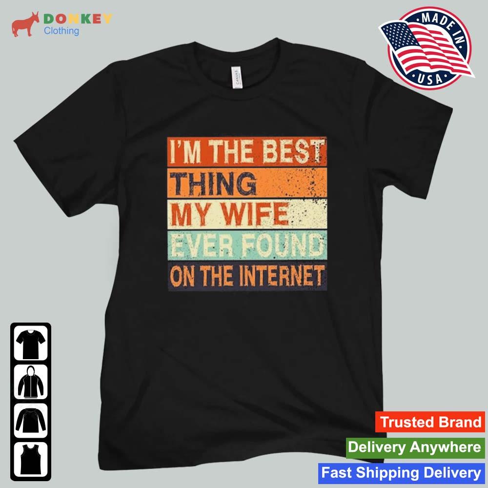 I'm The Best Thing My Wife Ever Found On The Internet Vintage Shirt