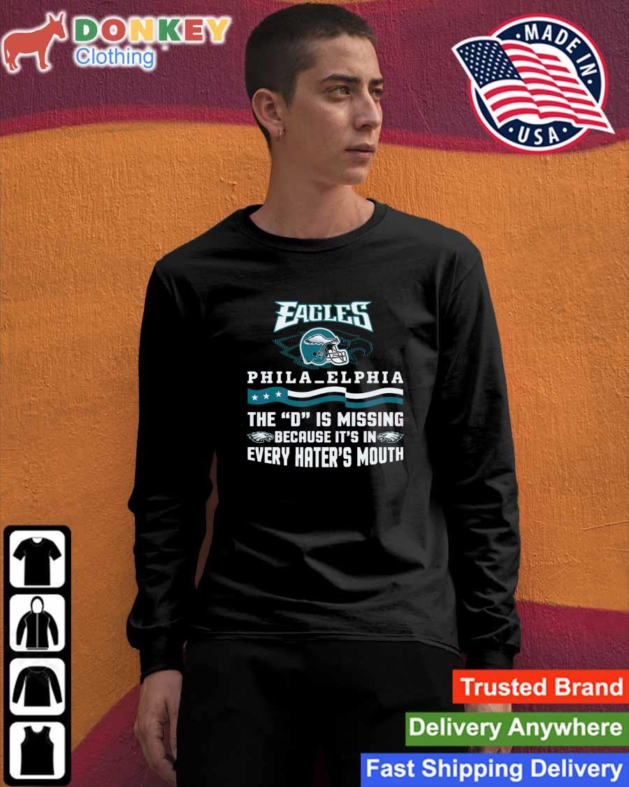 Philadelphia Eagles The D Is Missing Because It's In Every Hater's Mouth 2023 Shirt Sweashirt