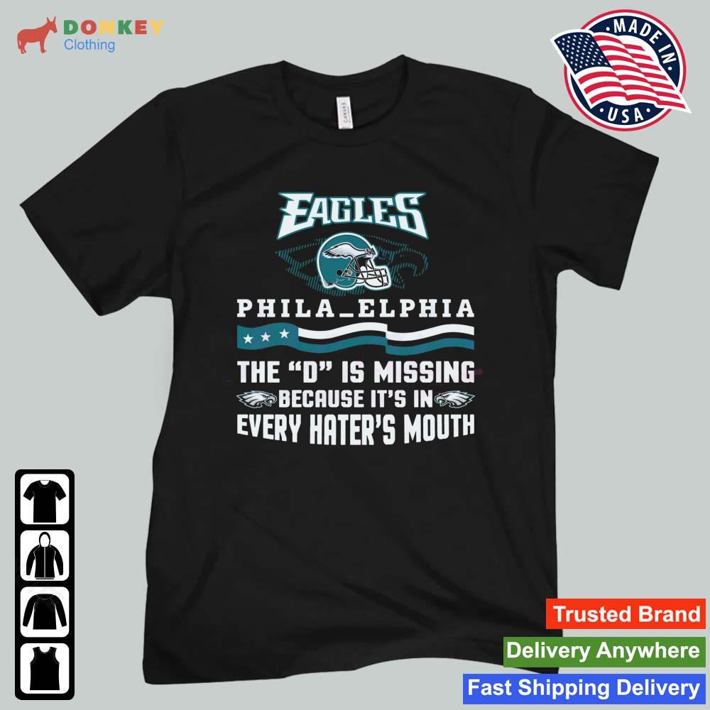 Philadelphia Eagles The D Is Missing Because It's In Every Hater's Mouth 2023 Shirt