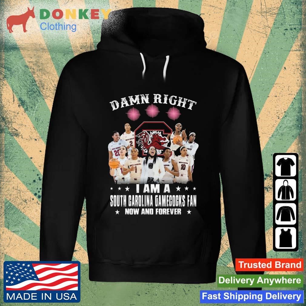 Damn Right I Am South Carolina Gamecocks Fan Now And Forever 2023 shirt Hoodie.jpg