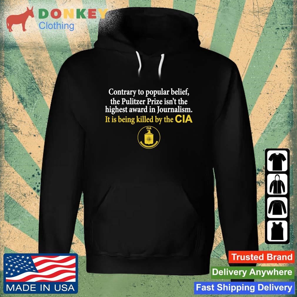 2023 Contrary To Popular Belief The Pulitzer Prize Isn’T The Highest Award In Journalism It Is Being Killed By The Cia Shirt Hoodie.jpg