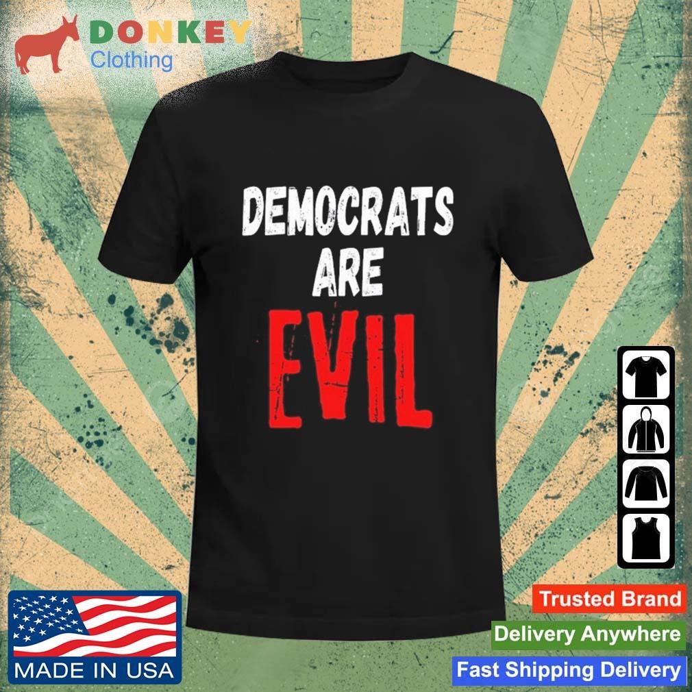 Democrats Are Evil Shirt