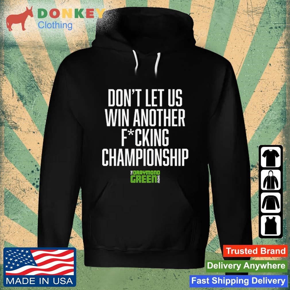 Don't Let Us Win Another Fucking Championship Draymond Shirt Hoodie.jpg