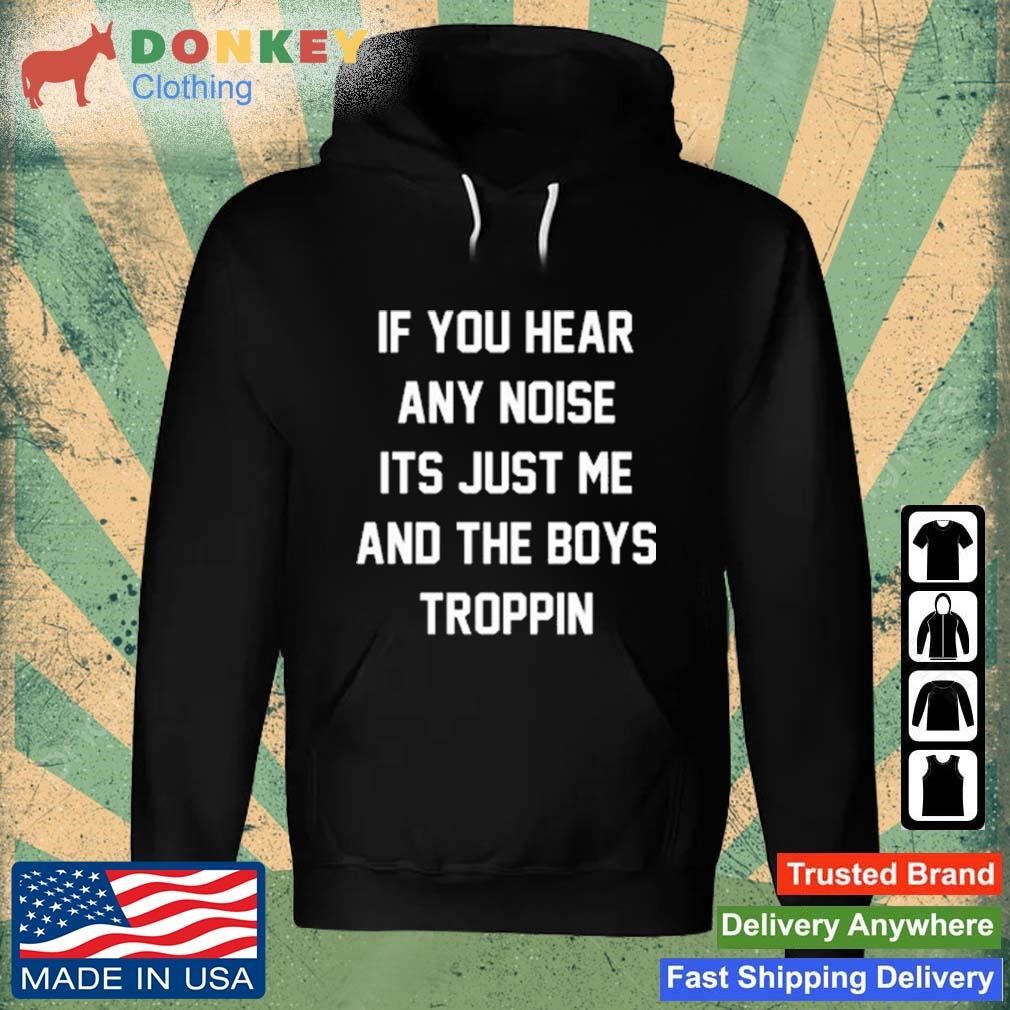 Josh Fleming If You Hear Any Noise Its Just Me And The Boys Troppin Shirt Hoodie.jpg