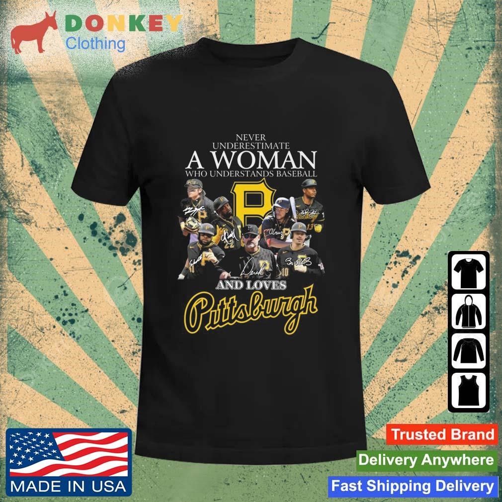 Never Underestimate A Woman Who Understands Baseball And Loves Pittsburgh Signatures Shirt