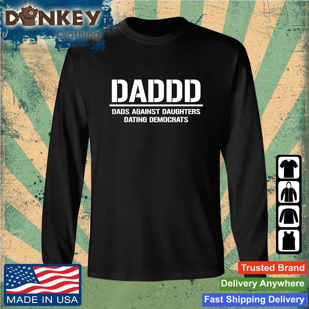 2023 Daddd Shirt Dads Against Daughters Dating Democrats Shirt Sweatshirt.jpg