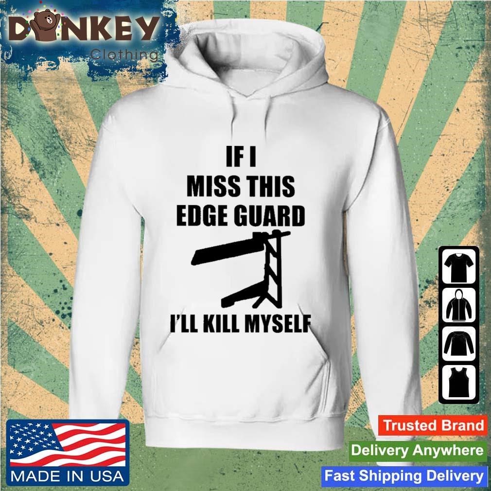 2023 If I Miss This Edge Guard I'll Kill Myself Shirt Hoodie.jpg