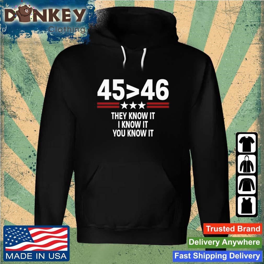 45 Is Greater Than 46 They Know It I Know It You Know It Shirt Hoodie.jpg