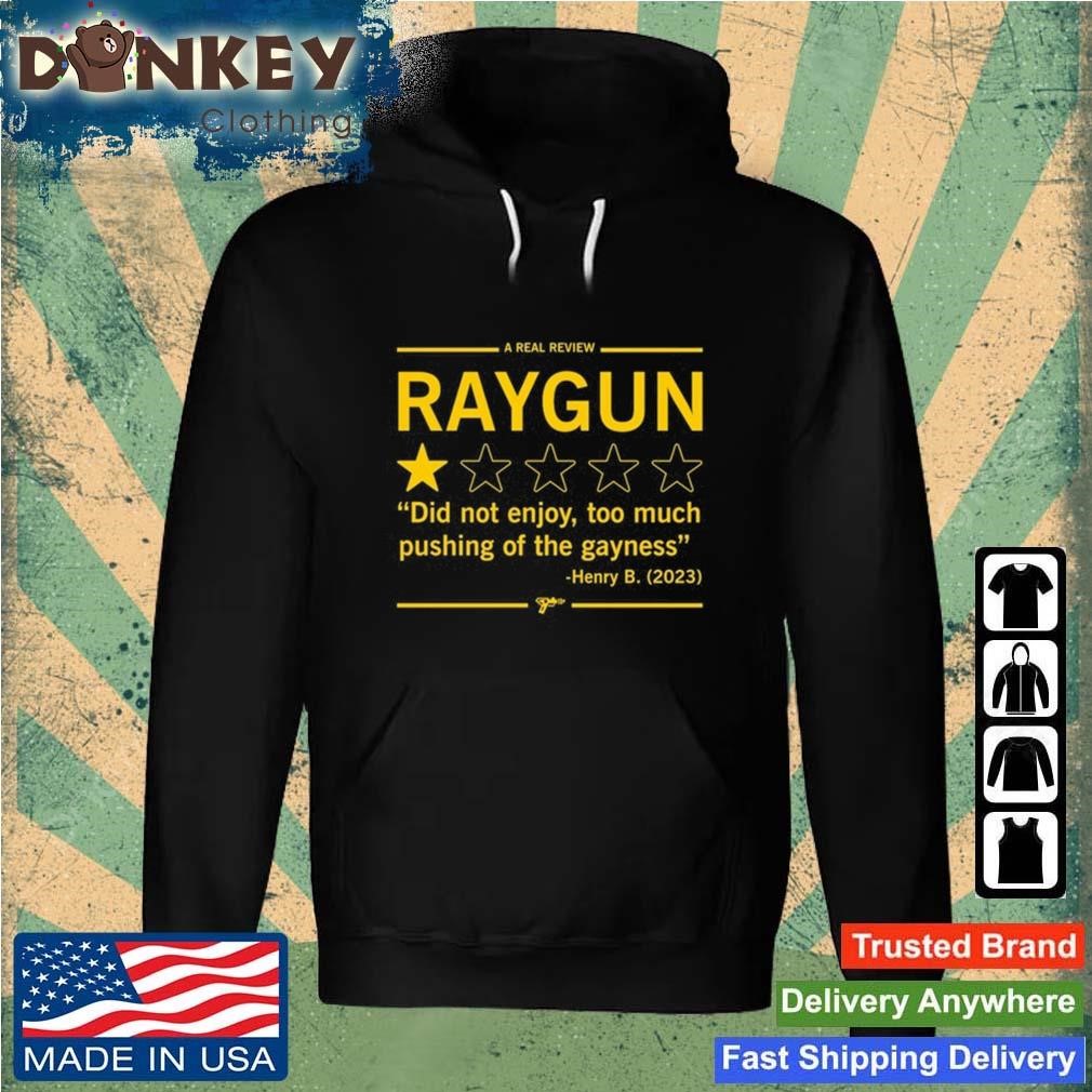 A Real Review Raygun Did Not Enjoy Too Much Pushing Of The Gayness Henry B 2023 Shirt Hoodie.jpg