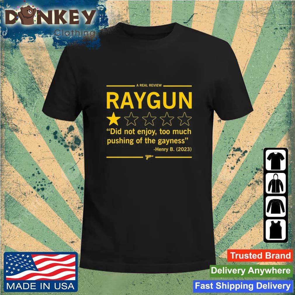 A Real Review Raygun Did Not Enjoy Too Much Pushing Of The Gayness Henry B 2023 Shirt