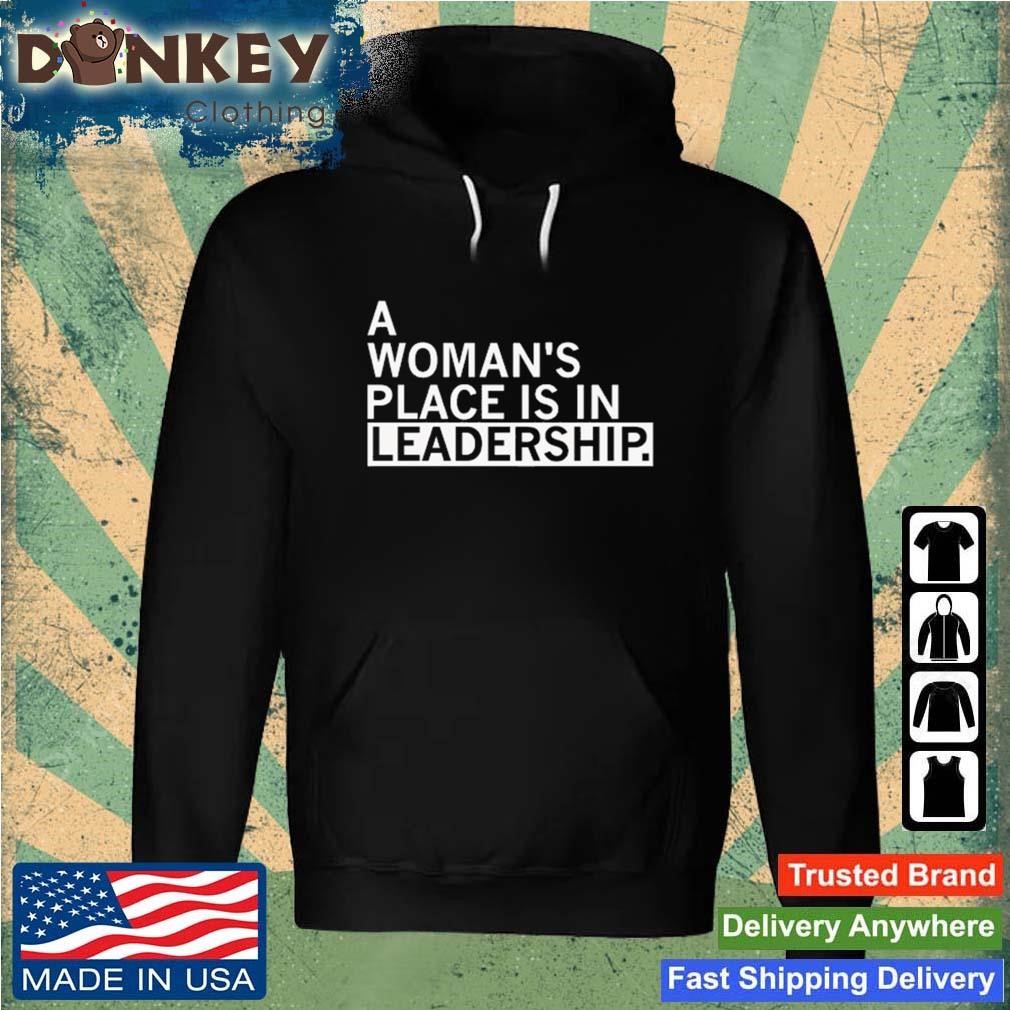 A Woman's Place Is In Leadership Shirt Hoodie.jpg