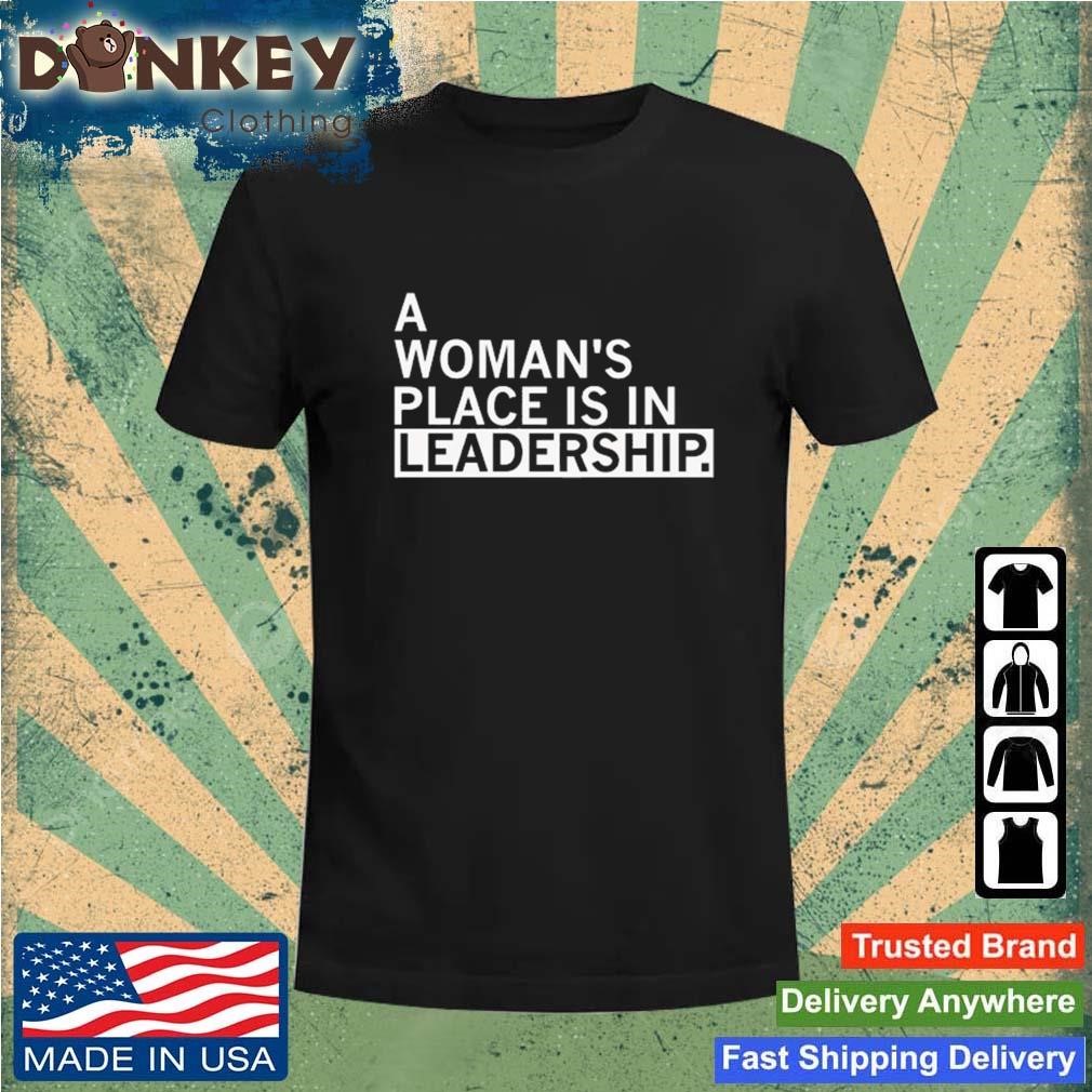 A Woman's Place Is In Leadership Shirt