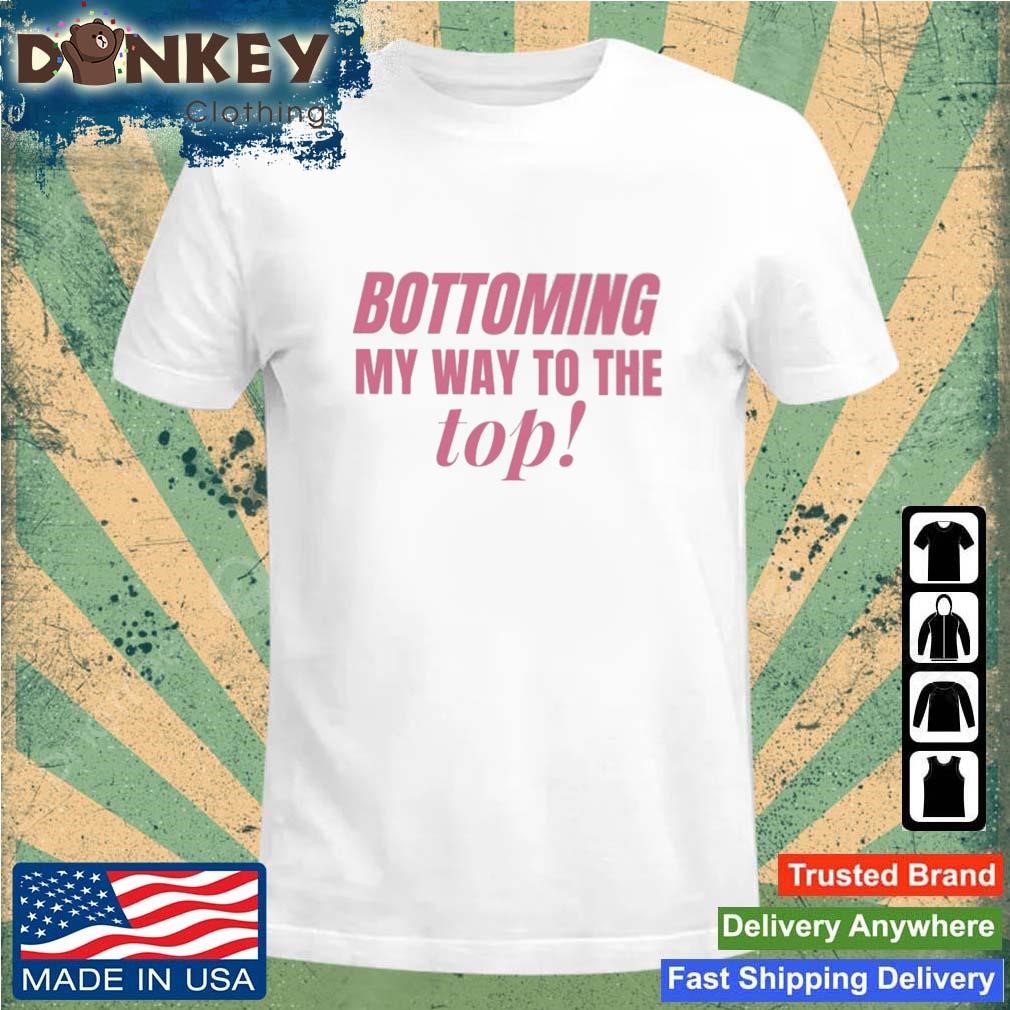 Bottoming My Way The Top Shirt
