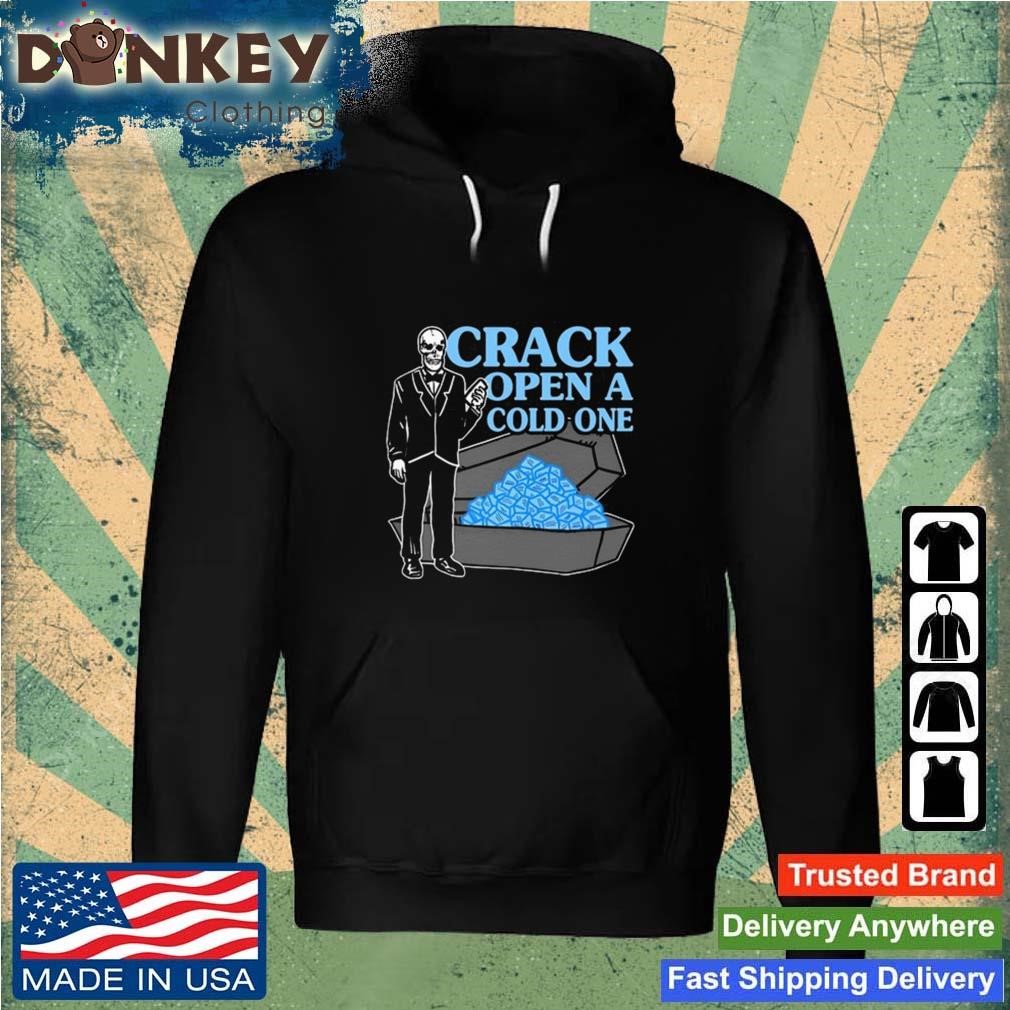 Crack Open A Cold One New Shirt Hoodie.jpg
