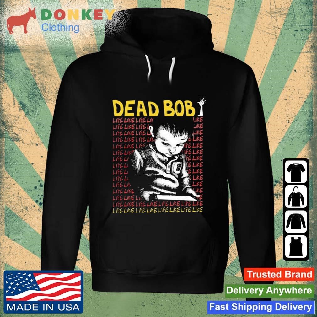 Dead Bob Like Life Shirt Hoodie.jpg