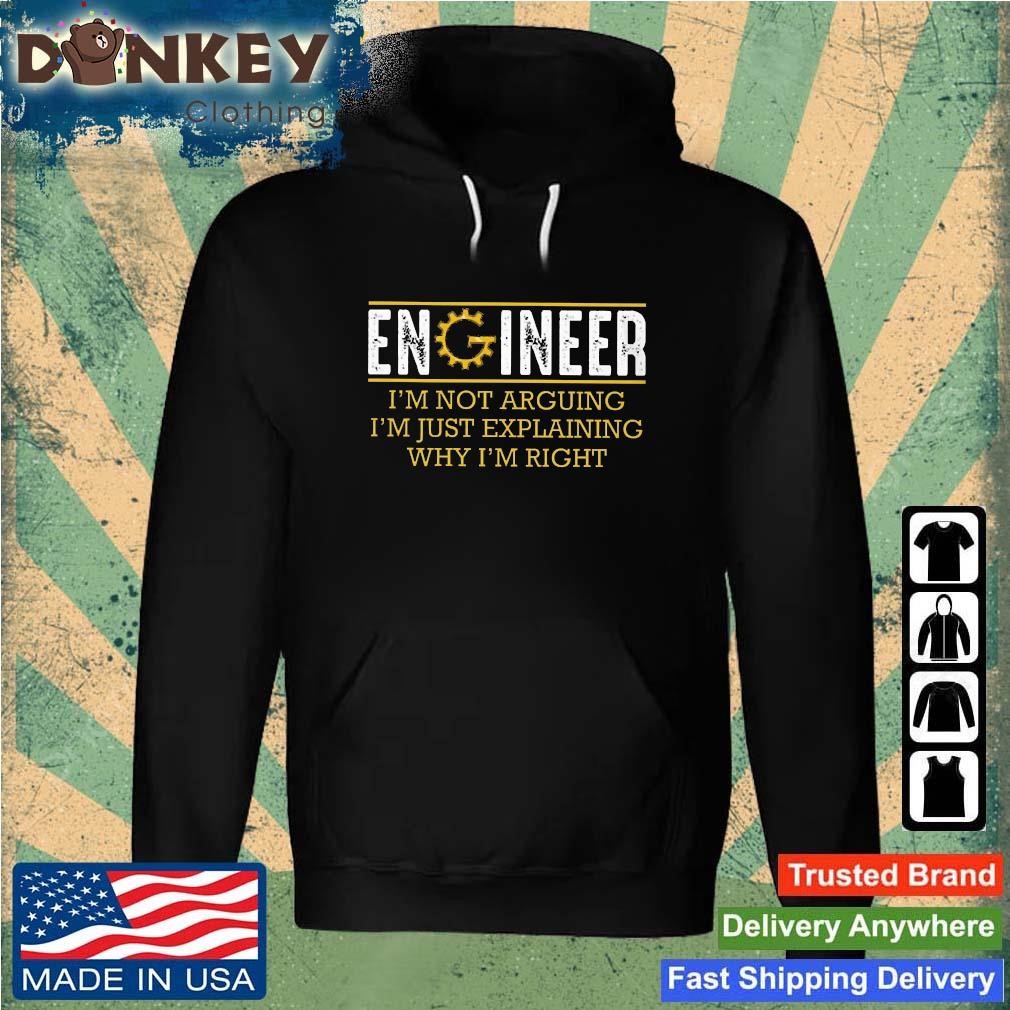 Engineer I'm Not Arguing I'm Just Explaining Why I'm Right Hoodie.jpg