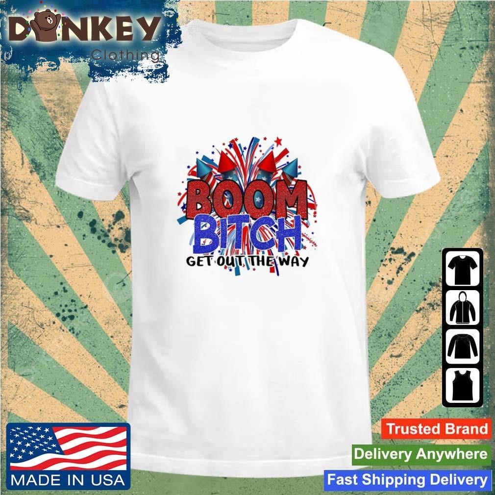 Fireworks 4th Of July Boom Bitch Get Out The Way Shirt