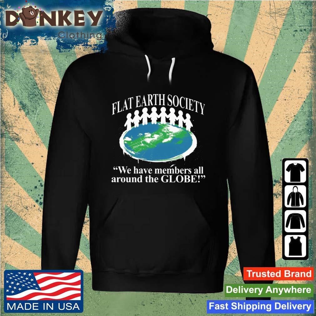 Flat Earth Society We Have Members All Around The Globe Shirt Hoodie.jpg