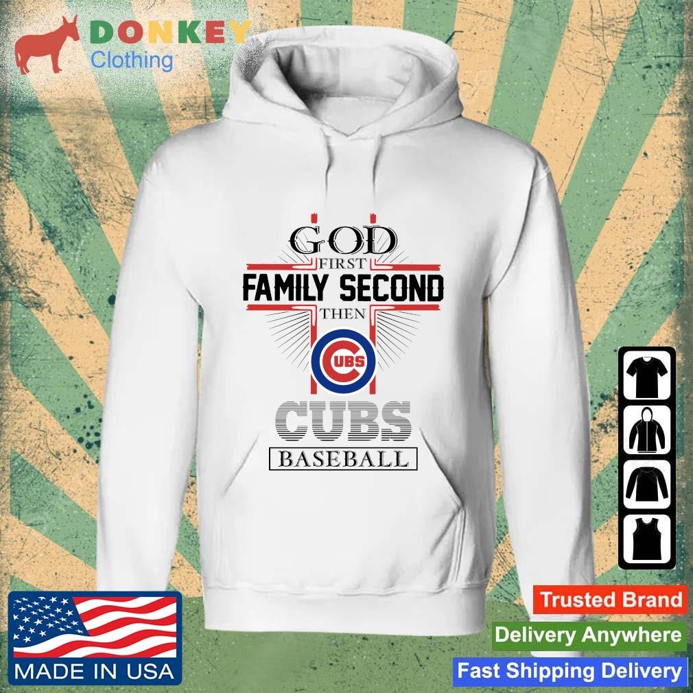 Funny God First Family Second Then Chicago Cubs Baseball Shirt Hoodie.jpg