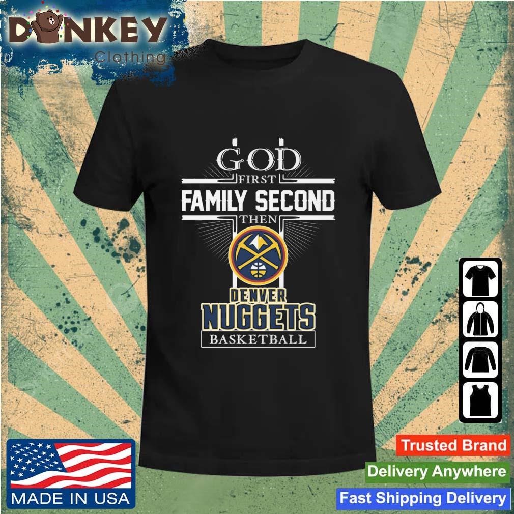 God First Family Second Then Denver Nuggets Basketball 2023 Shirt