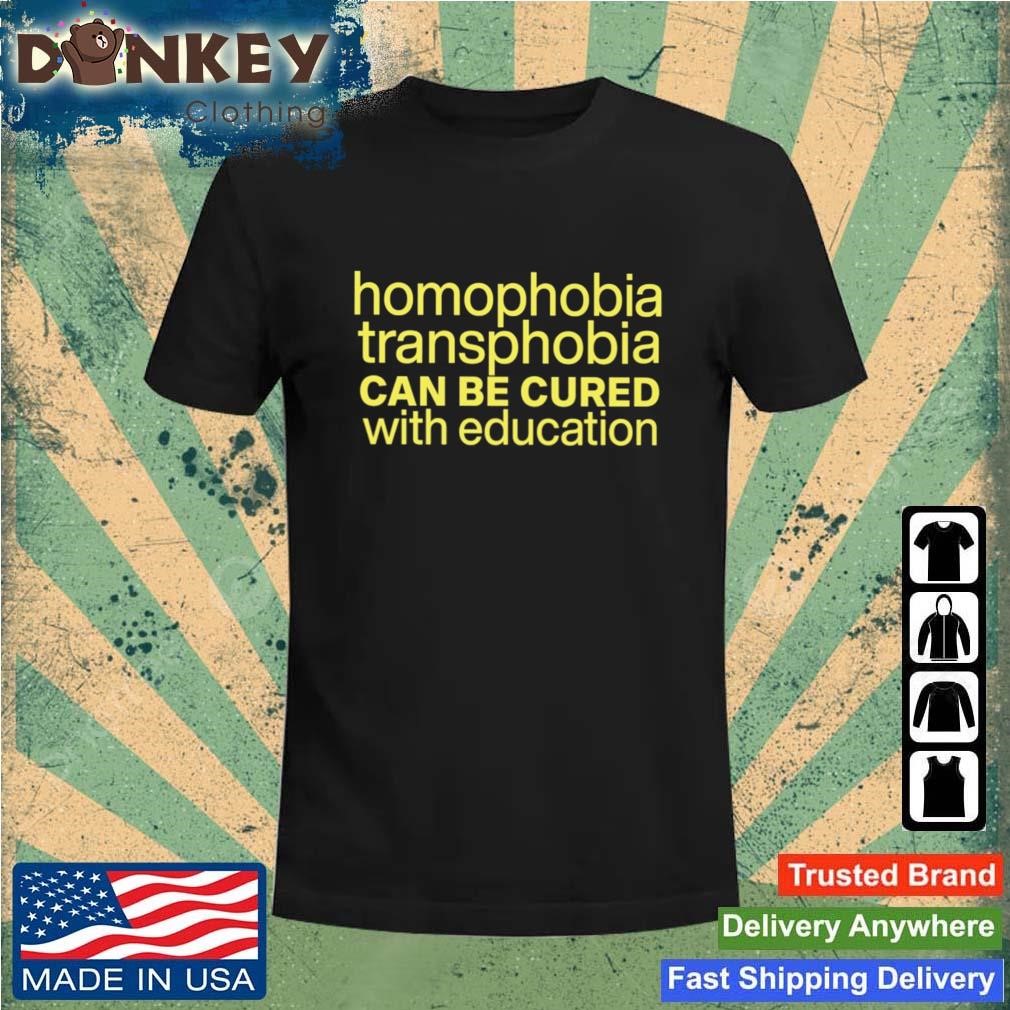 Homophobia Transphobia Can Be Cured With Education Shirt